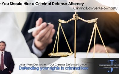 Why You Should Hire a Kelowna Criminal Defense Attorney